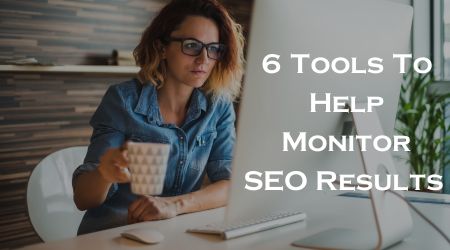 6 Tools To Help Monitor SEO Results
