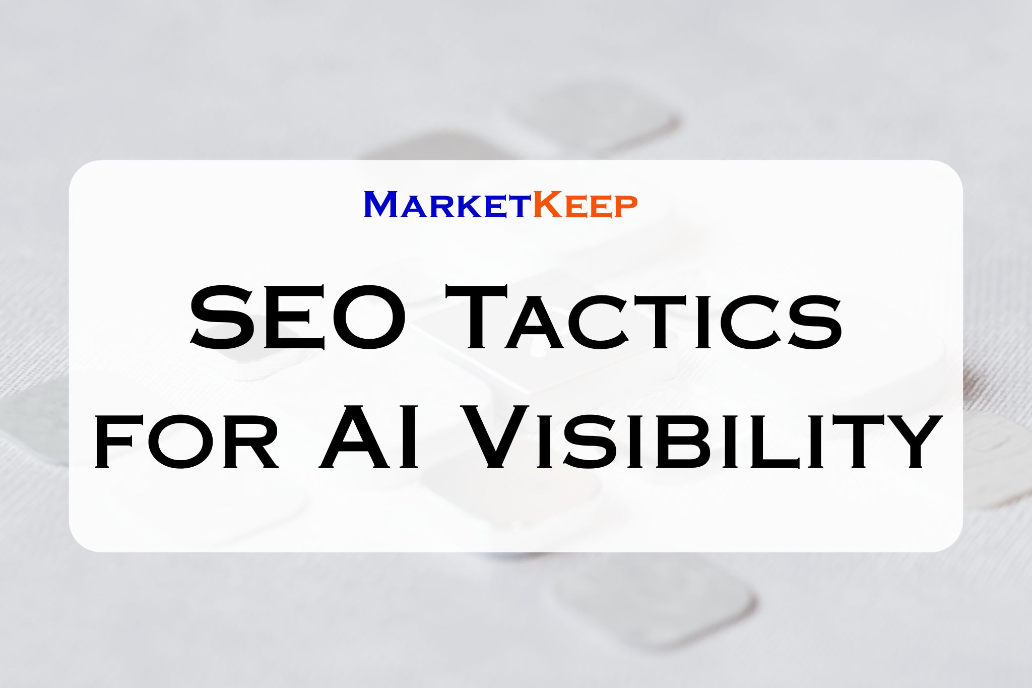 Content and SEO Tactics for AI Visibility | Marketkeep Content and SEO Tactics for AI Visibility