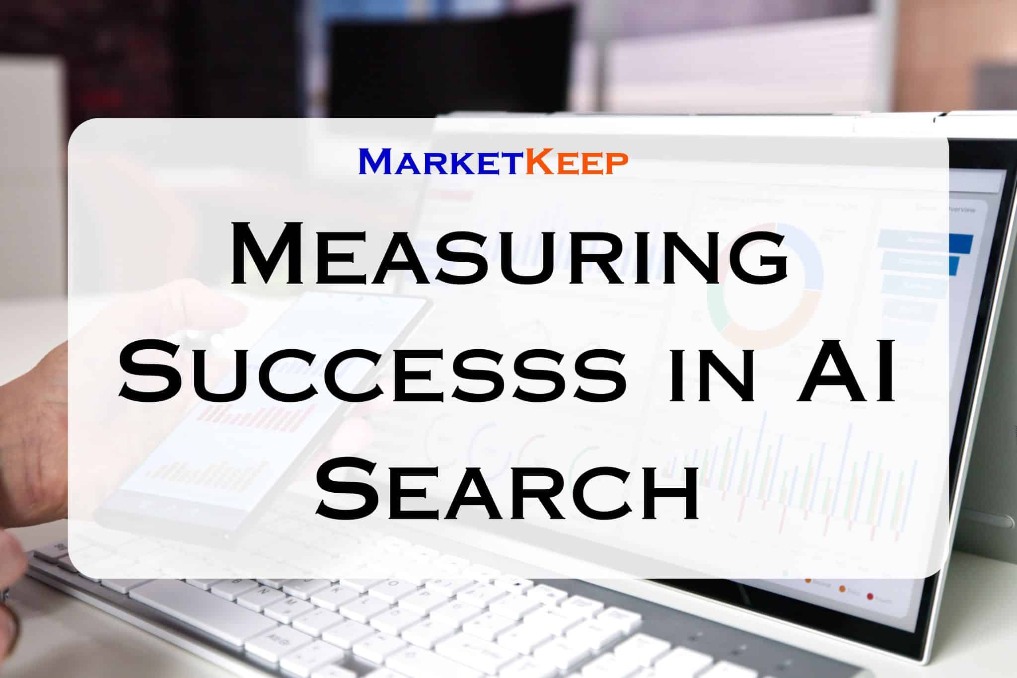 Measuring Success in AI Search | Marketkeep Measuring Success in AI Search