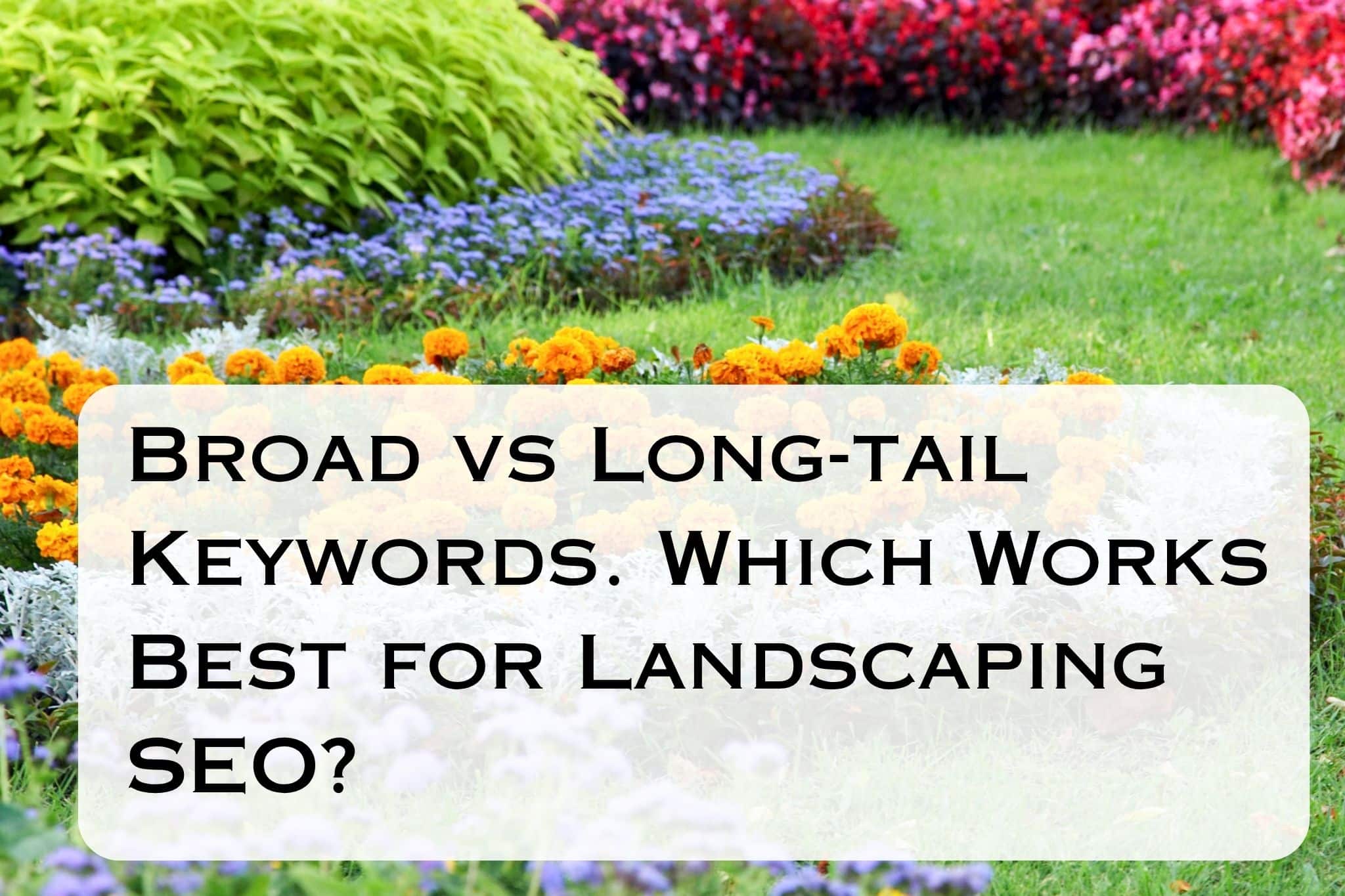 Broad vs Long-tail Keywords Which Works Best for Landscaping SEO