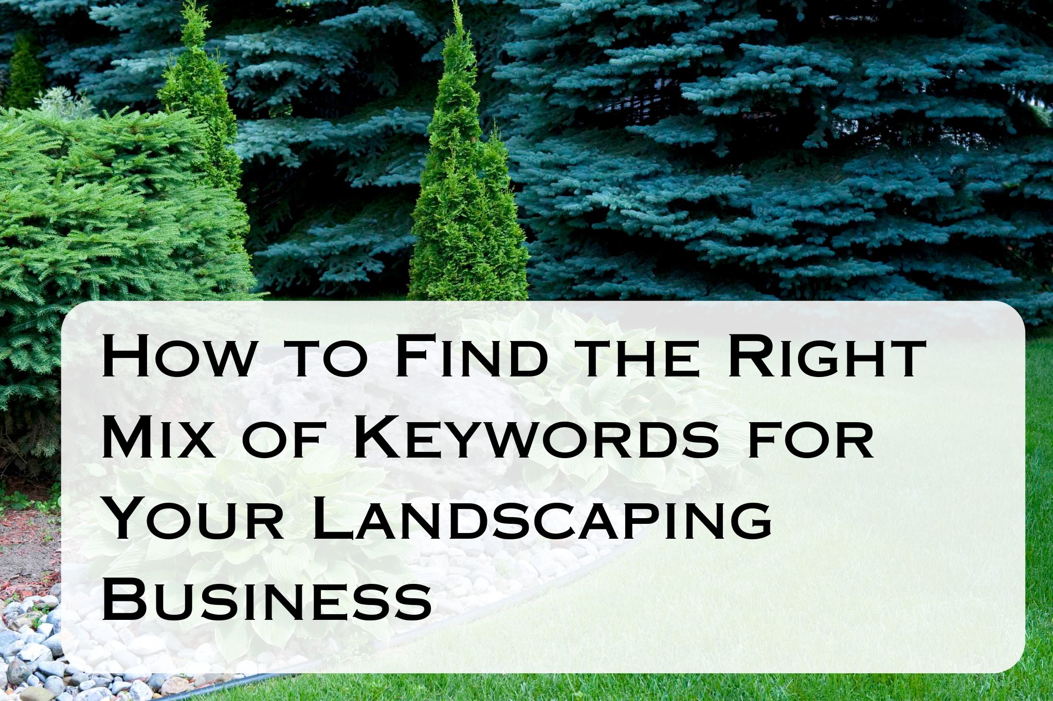 How to Find the Right Mix of Keywords for Your Landscaping Business