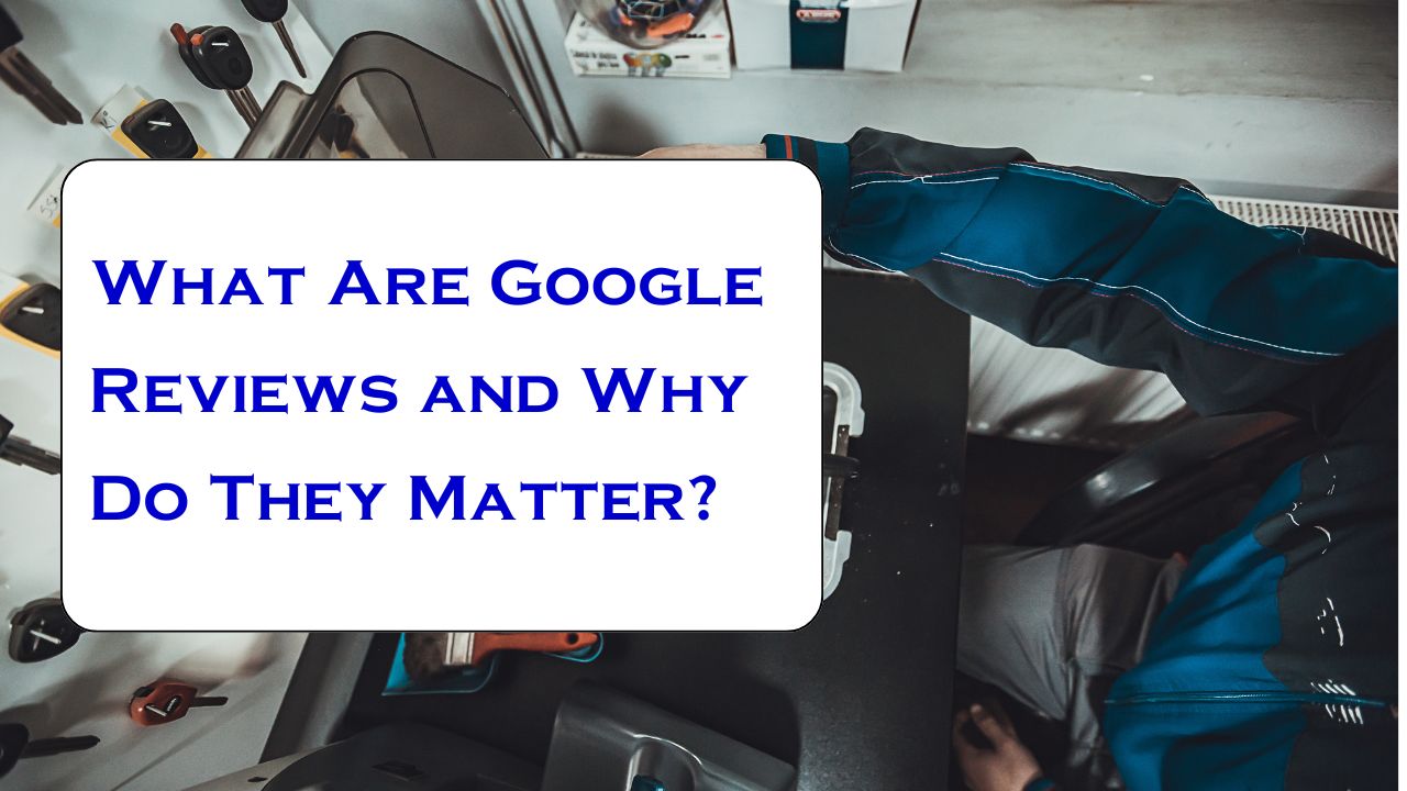 What Are Google Reviews and Why Do They Matter What Are Google Reviews and Why Do They Matter